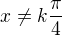 $x\neq k\frac\pi4$