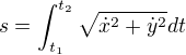 $s = \int_{t_1}^{t_2} \sqrt{\dot{x}^2 + \dot{y}^2}dt$