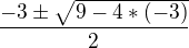 $\frac{-3\pm\sqrt{9-4*(-3)}}{2}$