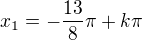 $x_{1}=-\frac{13}{8}\pi +k\pi $