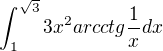 $\int_1^ {\sqrt{3}} 3x^2arcctg\frac{1}{x} dx$