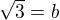 $\sqrt 3=b$