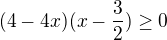 $(4-4x)(x-\frac{3}{2})\ge 0$