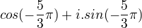 $cos(-\frac{5}{3}\pi )+i.sin(-\frac{5}{3}\pi )$