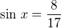 $\sin\,x=\frac{8}{17}$