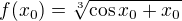 $f(x_0)=\sqrt[3]{\cos x_0+x_0}$