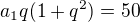 $a_1q(1+q^2)=50$
