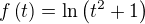 $f\left(t\right)=\ln{\left(t^2+1\right)}$