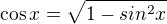 $\cos x = \sqrt{1 - sin^{2}x} $