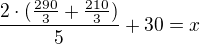 $\frac{2\cdot (\frac{290}{3}+\frac{210}{3})}{5} +30 = x$