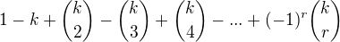 $1-k+\binom{k}{2}-\binom{k}{3}+\binom{k}{4}-...+(-1)^{r}\binom{k}{r}$
