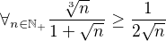 $\forall _{n\in \mathbb{N}_+}\frac{\sqrt[3]{n}}{1+\sqrt{n}}\ge\frac{1}{2\sqrt{n}}$