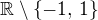 $\mathbb{R} \setminus \{-1,\, 1\}$