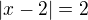 $|x-2| = 2$