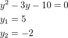 $y^2-3y-10=0\nly_1=5\nly_2=-2$