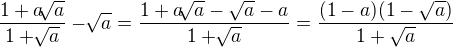 $\frac{1+a\sqrt[]{a}}{1+\sqrt[]{a}}- \sqrt[]{a}=\frac{1+a\sqrt[]{a}-\sqrt a-a}{1+\sqrt[]{a}}=\frac{(1-a)(1-\sqrt a)}{1+\sqrt a}$