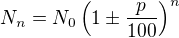 $N_n = N_0 \left(1 \pm \frac{p}{100}\right)^n$