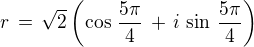 $r \,=\,\sqrt{2}\(\cos\,\frac{5\pi}{4} \,+\,i\,\sin\,\frac{5\pi}{4}\)$