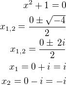 $x^2+1=0\\x_{1,2}=\frac{0\pm\sqrt{-4}}{2}\\x_{1,2}=\frac{0\pm\,2i}{2}\\x_1=0+i=i\\x_2=0-i=-i$