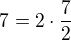 $7=2\cdot\frac{7}{2}$