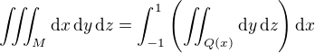 $\iiint_M \mathrm{d}x\, \mathrm{d}y\, \mathrm{d}z = \int_{-1}^1 \(\iint_{Q(x)}\mathrm{d}y \,\mathrm{d}z\) \mathrm{d}x$