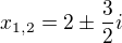 $x_{1,2}=2\pm \frac{3}{2}i$