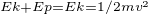 $_{Ek + Ep = Ek = 1/2mv^2}$