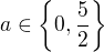 $a \in \{0,\frac{5}{2}\}$