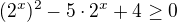 $(2^x)^2-5 \cdot 2^x +4 \ge 0$