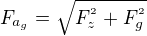 $F_{a_{g}}=\sqrt{F_{z}^{^{2}}+F_{g}^{^{2}}}$