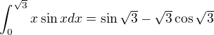 $\int_0^{\sqrt 3} x\sin x dx=\sin \sqrt{3}-\sqrt{3}\cos \sqrt{3}$