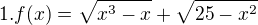 $1. f(x) = \sqrt{x^{3}-x} + \sqrt{25-x^{2}}$
