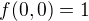 $f(0,0)=1$