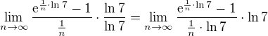 $\lim_{n\to\infty }\frac{\mathrm{e}^{\frac{1}{n}\cdot \ln 7}-1}{\frac{1}{n}}\cdot \frac{\ln 7}{\ln 7}=\lim_{n\to\infty }\frac{\mathrm{e}^{\frac{1}{n}\cdot \ln 7}-1}{\frac{1}{n}\cdot \ln 7}\cdot \ln 7$