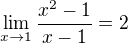 $\lim_{x\to1}\frac{x^{2}-1}{x-1}=2$
