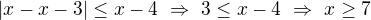 $|x-x-3|\leq x-4\ \Rightarrow\ 3\leq x-4\ \Rightarrow\ x\geq7$