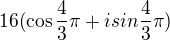 $16(\cos \frac{4}{3}\pi +isin\frac{4}{3}\pi )$