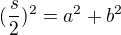 $(\frac{s}{2})^{2}=a^{2}+b^{2}$