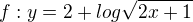 $f: y=2+log \sqrt{2x+1}$