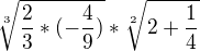 $\sqrt[3]{\frac{2}{3}*(-\frac{4}{9})}*\sqrt[2]{2+\frac{1}{4} }$