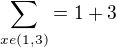 $\sum_{x e(1,3)}^{} = 1+3$
