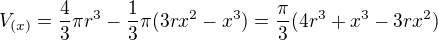 $V_{(x)}=\frac{4}{3}\pi r^{3}-\frac{1}{3}\pi (3rx^{2}-x^{3})=\frac{\pi }{3}(4r^{3}+x^{3}-3rx^{2})$
