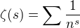 $\zeta(s)=\sum\frac{1}{n^s}$