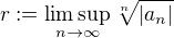 $r:=\limsup_{n\to\infty}\sqrt[n]{|a_n|}$