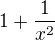 $1+\frac{1}{x^2}$