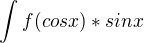 $\int_{}^{}f(cosx)*sinx$