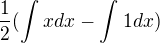 $\frac{1}{2}(\int_{}^{}xdx-\int_{}^{}1dx)$
