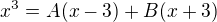 $x^3=A(x-3)+B(x+3)$