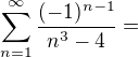 $\sum_{n=1}^{\infty}\frac{(-1)^{n-1}}{n^3-4}=$