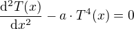 $\frac{\mathrm{d} ^{2}T(x)}{\mathrm{d} x^{2}}-a\cdot T^{4}(x)=0$